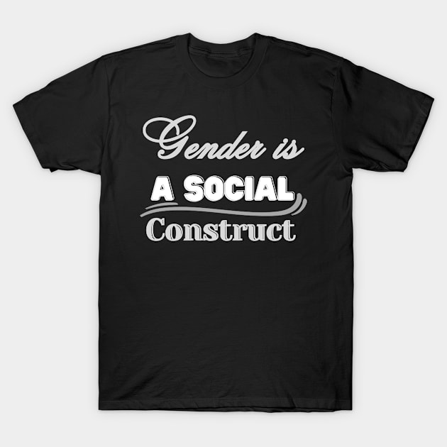 GENDER IS A SOCIAL CONSTRUCT T-Shirt by Hey DeePee